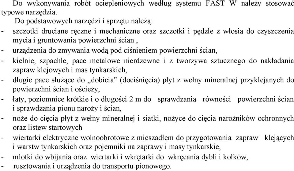 pod ciśnieniem powierzchni ścian, - kielnie, szpachle, pace metalowe nierdzewne i z tworzywa sztucznego do nakładania zapraw klejowych i mas tynkarskich, - długie pace służące do dobicia