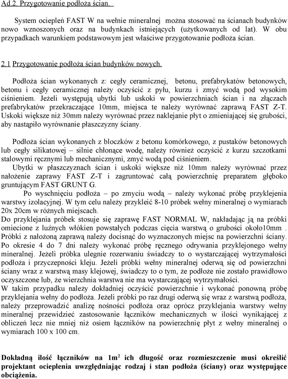 Podłoża ścian wykonanych z: cegły ceramicznej, betonu, prefabrykatów betonowych, betonu i cegły ceramicznej należy oczyścić z pyłu, kurzu i zmyć wodą pod wysokim ciśnieniem.