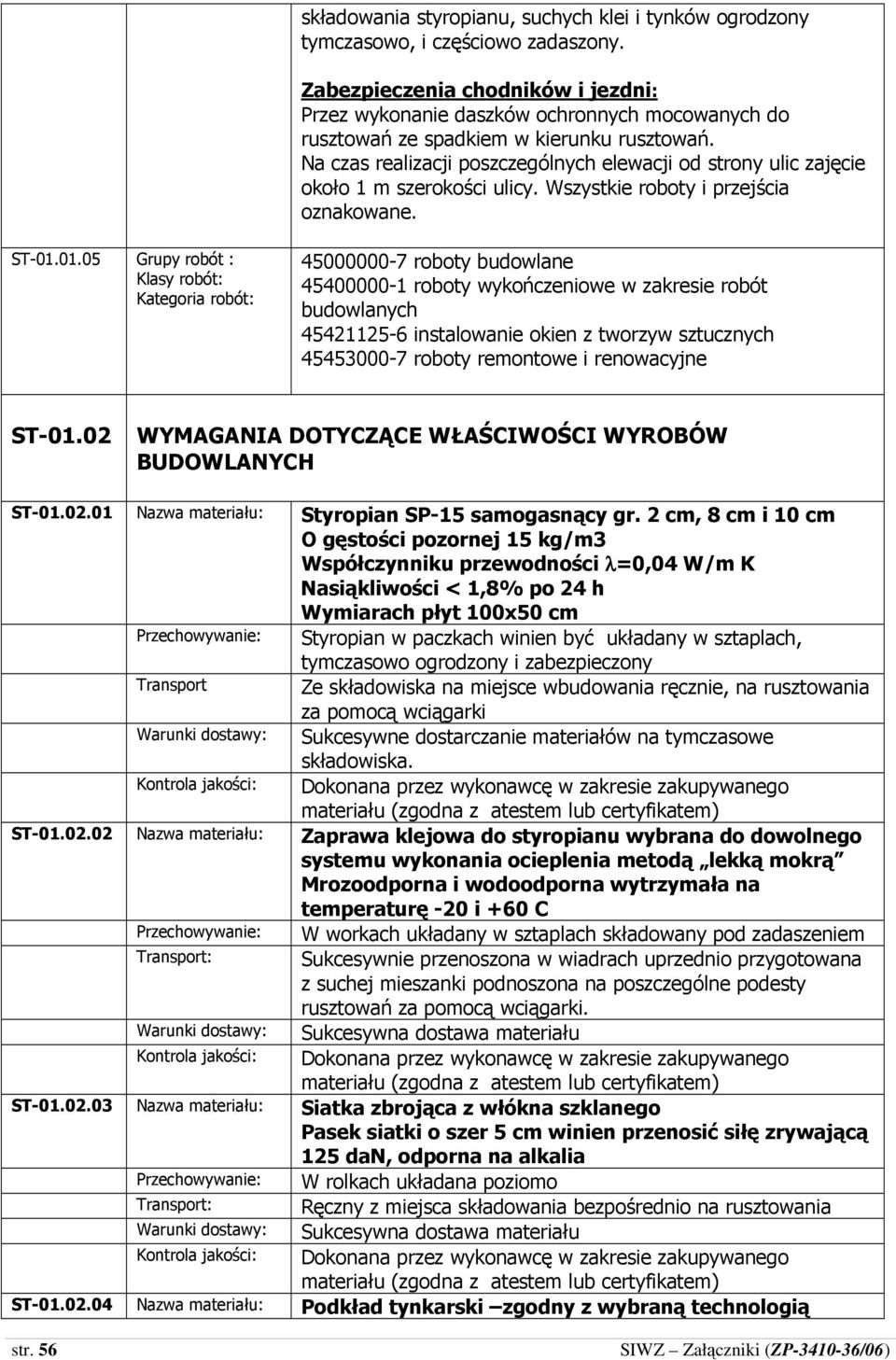 Na czas realizacji poszczególnych elewacji od strony ulic zajęcie około 1 m szerokości ulicy. Wszystkie roboty i przejścia oznakowane. ST-01.