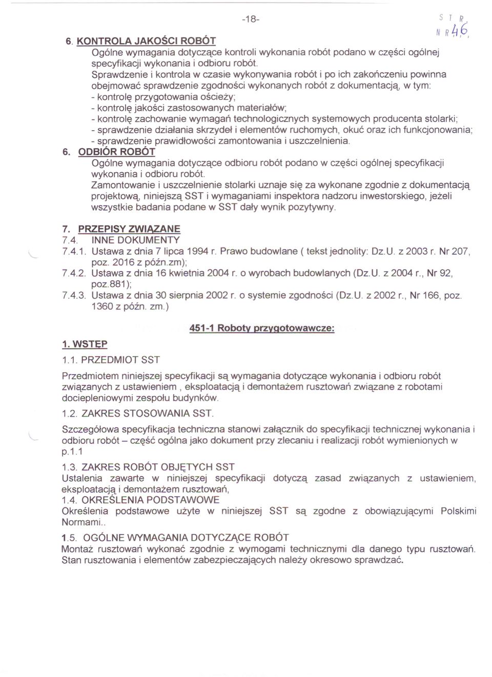 jakości zastosowanych materiałów; - kontrolę zachowanie wymagań technologicznych systemowych producenta stolarki; - sprawdzenie działania skrzydeł i elementów ruchomych, okuć oraz ich funkcjonowania;