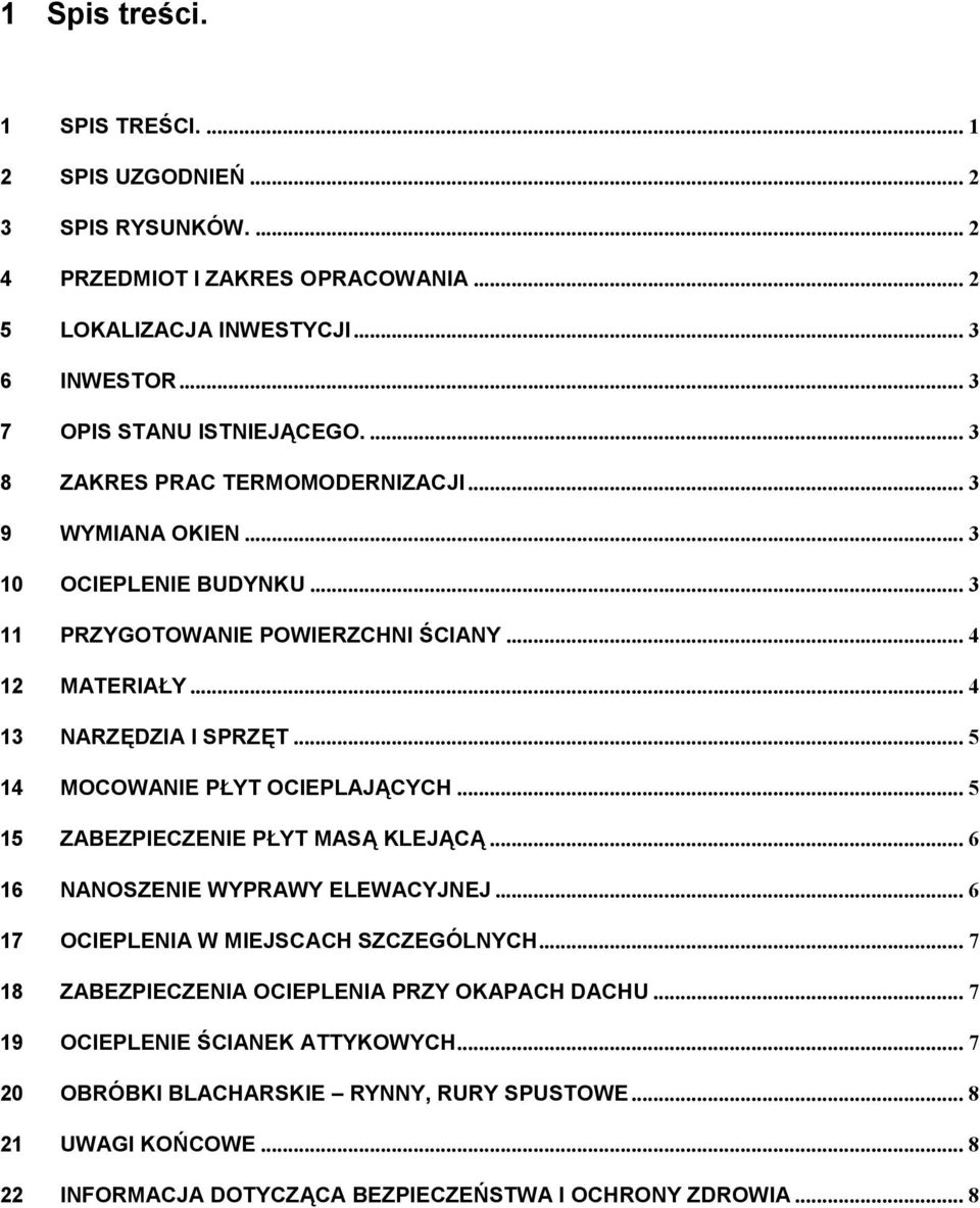 .. 5 14 MOCOWANIE PŁYT OCIEPLAJĄCYCH... 5 15 ZABEZPIECZENIE PŁYT MASĄ KLEJĄCĄ... 6 16 NANOSZENIE WYPRAWY ELEWACYJNEJ... 6 17 OCIEPLENIA W MIEJSCACH SZCZEGÓLNYCH.