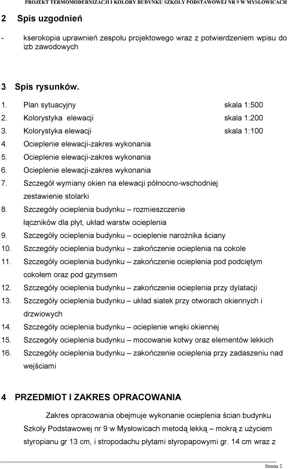 Szczegół wymiany okien na elewacji północno-wschodniej zestawienie stolarki 8. Szczegóły ocieplenia budynku rozmieszczenie łączników dla płyt, układ warstw ocieplenia 9.