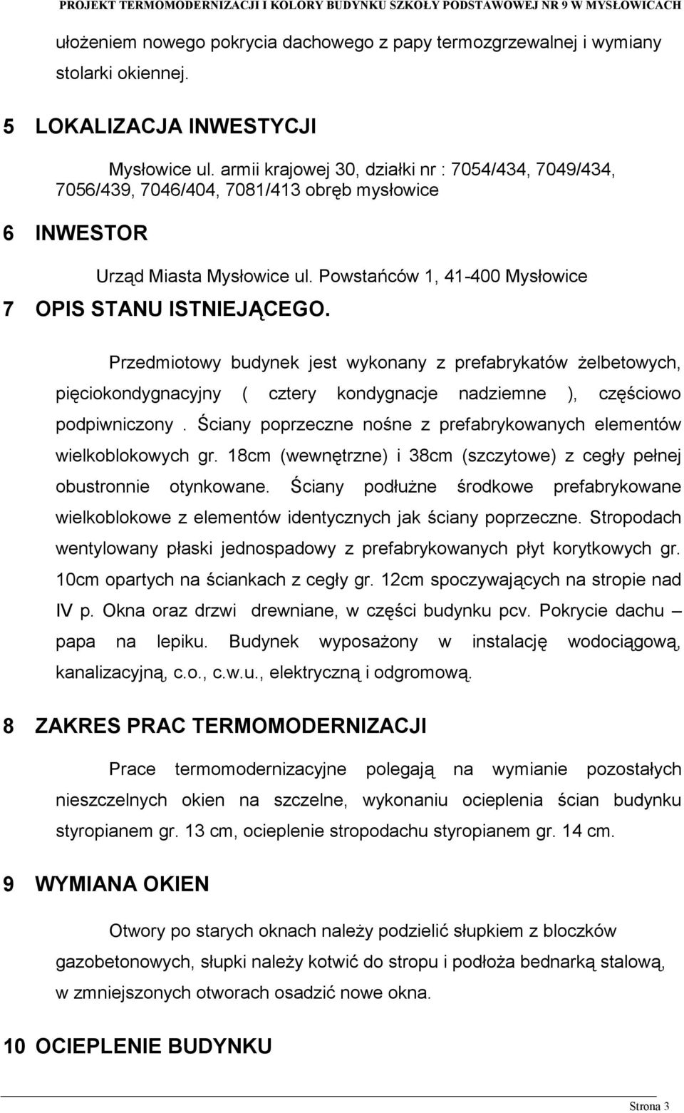 Przedmiotowy budynek jest wykonany z prefabrykatów żelbetowych, pięciokondygnacyjny ( cztery kondygnacje nadziemne ), częściowo podpiwniczony.