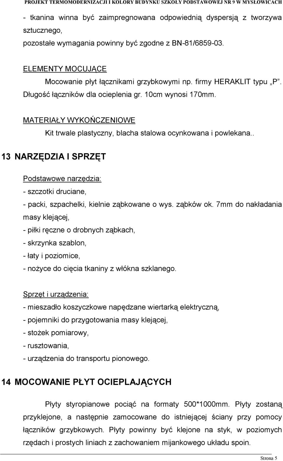 . 13 NARZĘDZIA I SPRZĘT Podstawowe narzędzia: - szczotki druciane, - packi, szpachelki, kielnie ząbkowane o wys. ząbków ok.