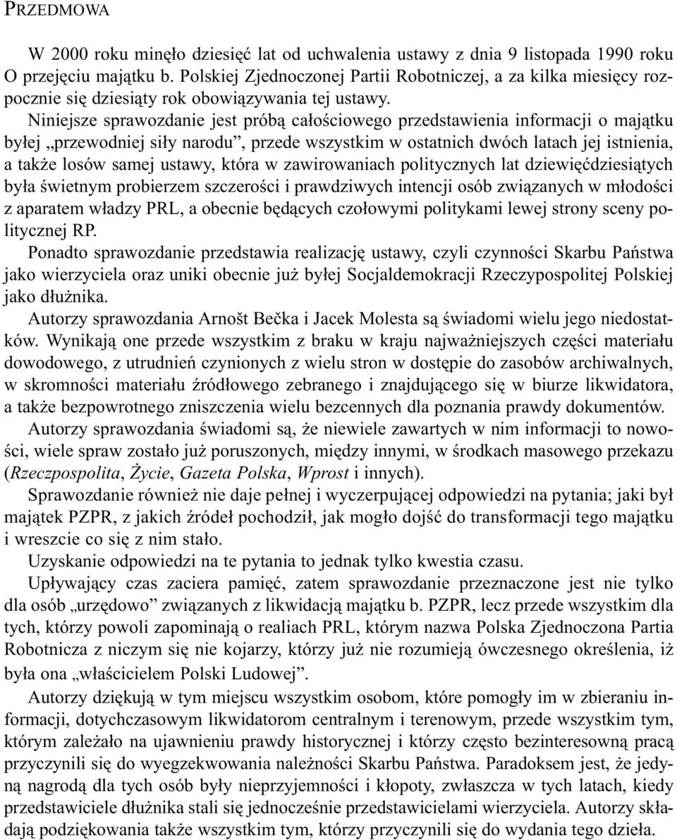 Niniejsze sprawozdanie jest prób¹ ca³oœciowego przedstawienia informacji o maj¹tku by³ej przewodniej si³y narodu, przede wszystkim w ostatnich dwóch latach jej istnienia, a tak e losów samej ustawy,