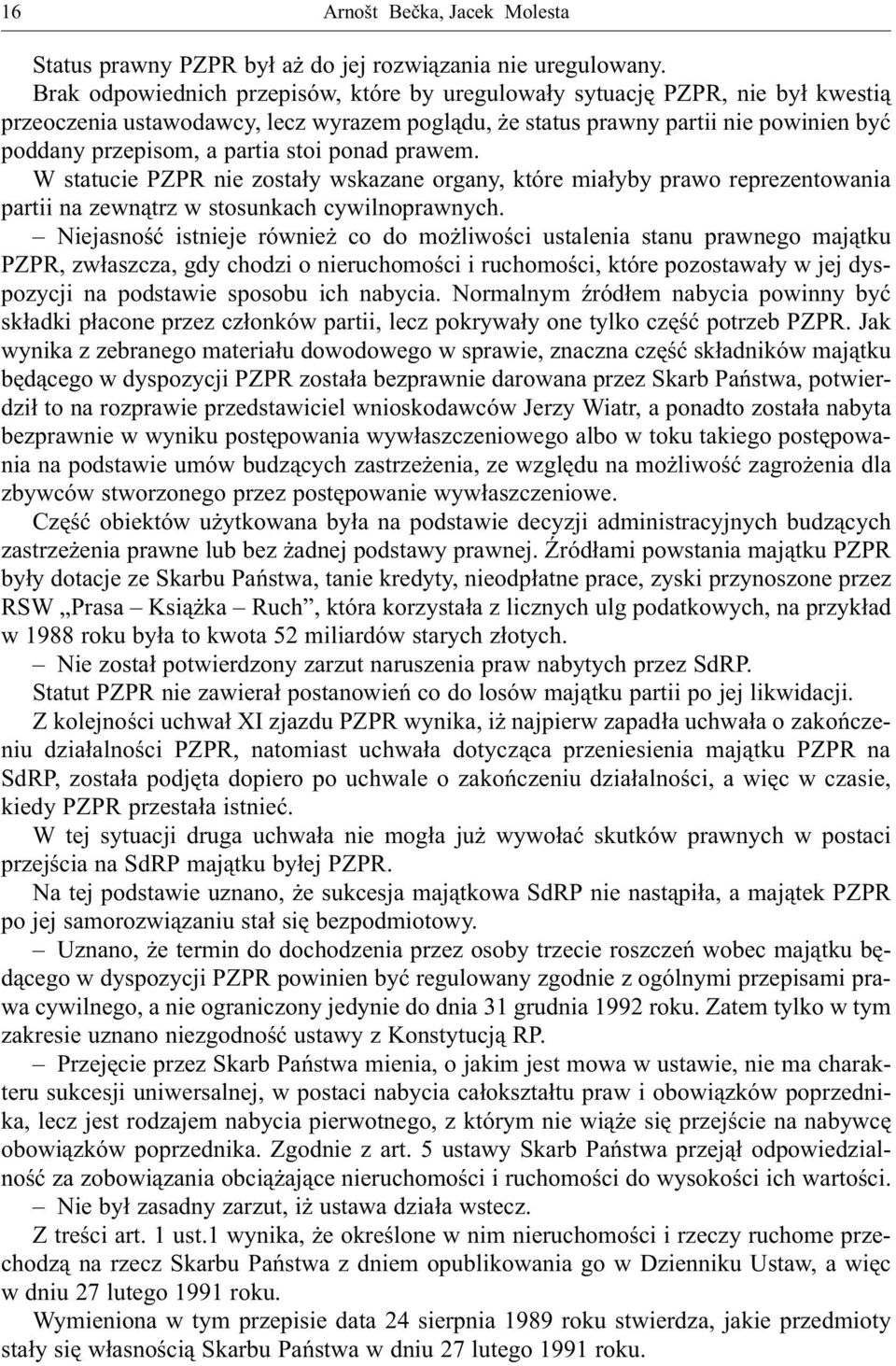 stoi ponad prawem. W statucie PZPR nie zosta³y wskazane organy, które mia³yby prawo reprezentowania partii na zewn¹trz w stosunkach cywilnoprawnych.