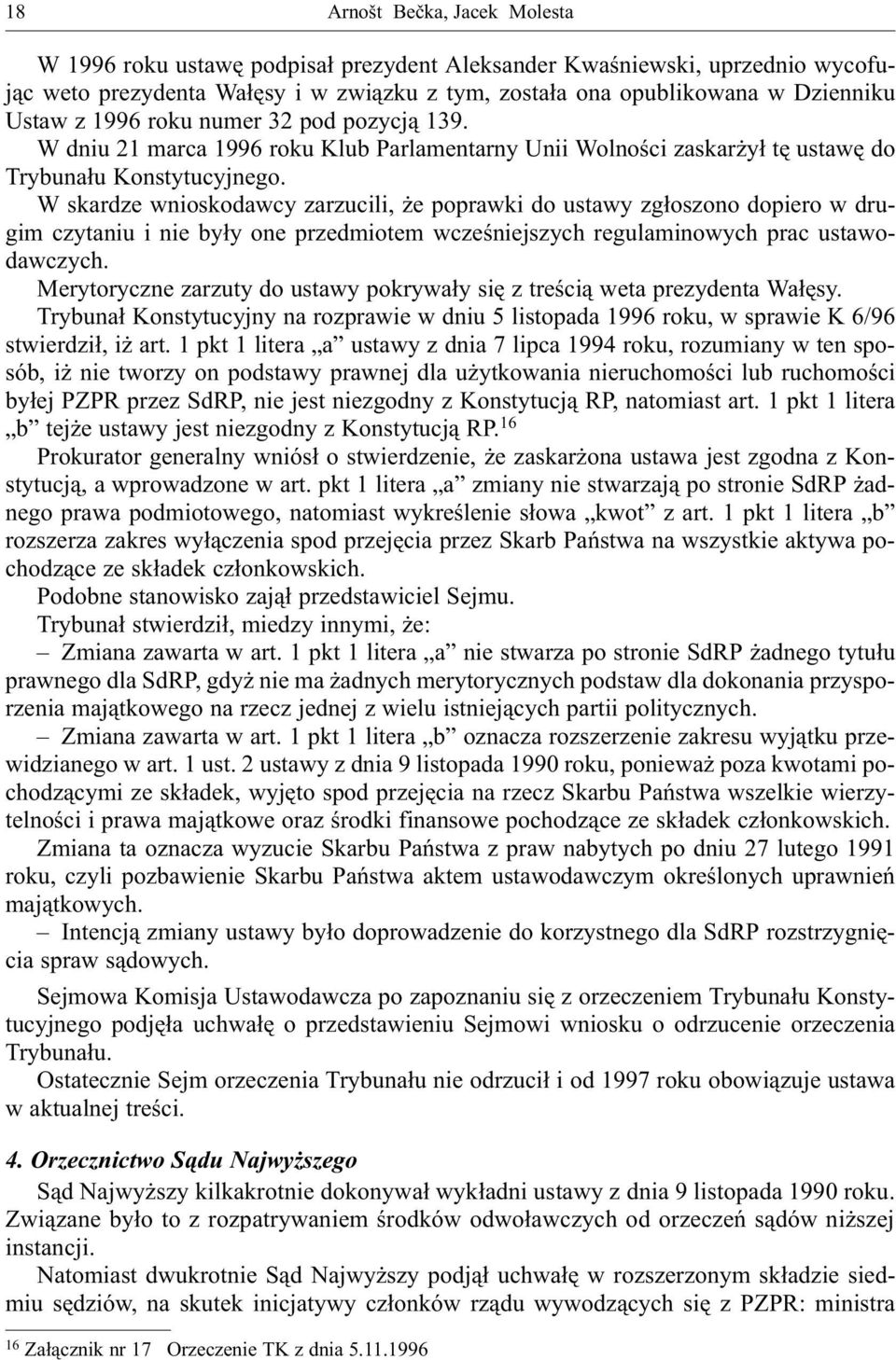 W skardze wnioskodawcy zarzucili, e poprawki do ustawy zg³oszono dopiero w drugim czytaniu i nie by³y one przedmiotem wczeœniejszych regulaminowych prac ustawodawczych.