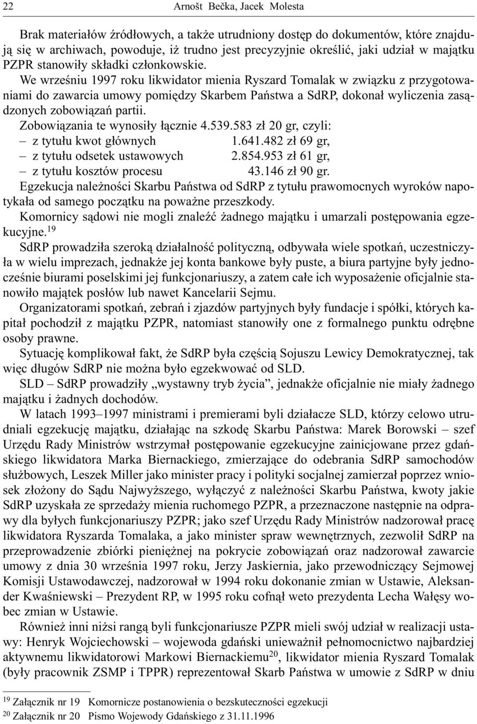 We wrzeœniu 1997 roku likwidator mienia Ryszard Tomalak w zwi¹zku z przygotowaniami do zawarcia umowy pomiêdzy Skarbem Pañstwa a SdRP, dokona³ wyliczenia zas¹dzonych zobowi¹zañ partii.