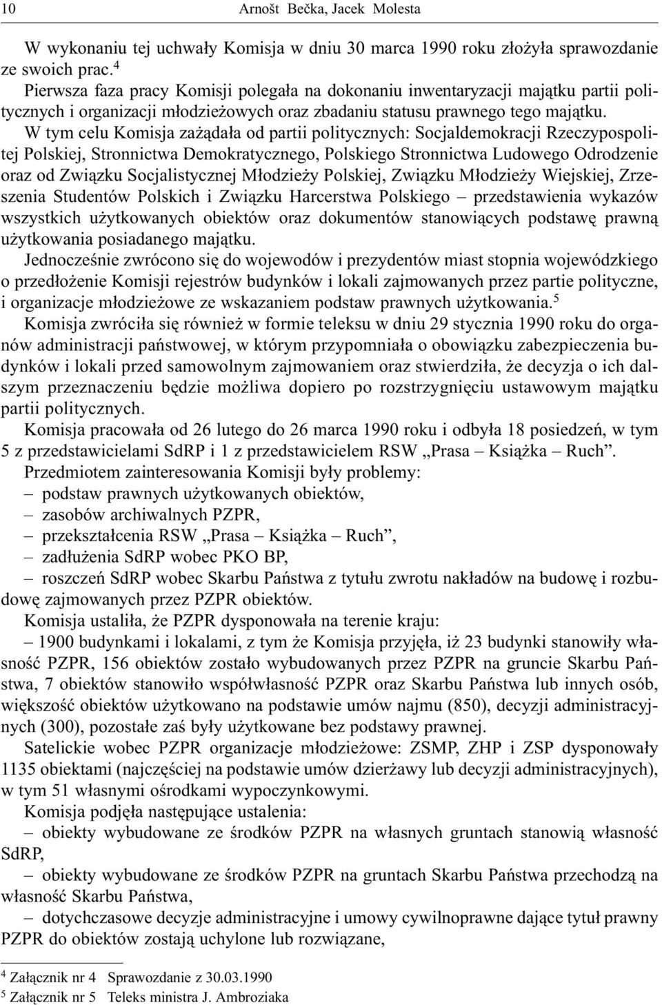 W tym celu Komisja za ¹da³a od partii politycznych: Socjaldemokracji Rzeczypospolitej Polskiej, Stronnictwa Demokratycznego, Polskiego Stronnictwa Ludowego Odrodzenie oraz od Zwi¹zku Socjalistycznej