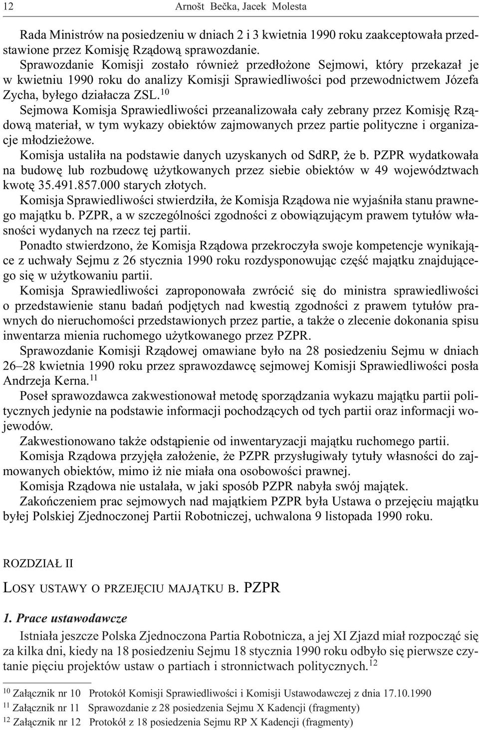 10 Sejmowa Komisja Sprawiedliwoœci przeanalizowa³a ca³y zebrany przez Komisjê Rz¹dow¹ materia³, w tym wykazy obiektów zajmowanych przez partie polityczne i organizacje m³odzie owe.