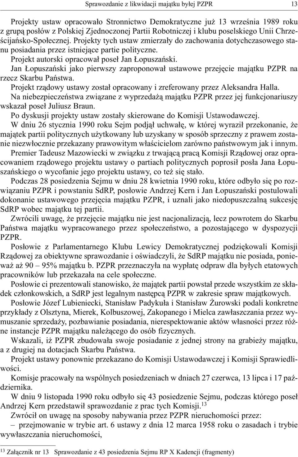 Projekt autorski opracowa³ pose³ Jan opuszañski. Jan opuszañski jako pierwszy zaproponowa³ ustawowe przejêcie maj¹tku PZPR na rzecz Skarbu Pañstwa.