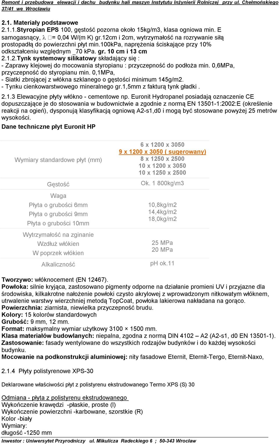 0,6MPa, przyczepność do styropianu min. 0,1MPa, - Siatki zbrojącej z włókna szklanego o gęstości minimum 145g/m2. - Tynku cienkowarstwowego mineralnego gr.1,5mm z fakturą tynk gładki. 2.1.3 Elewacyjne płyty włókno - cementowe np.