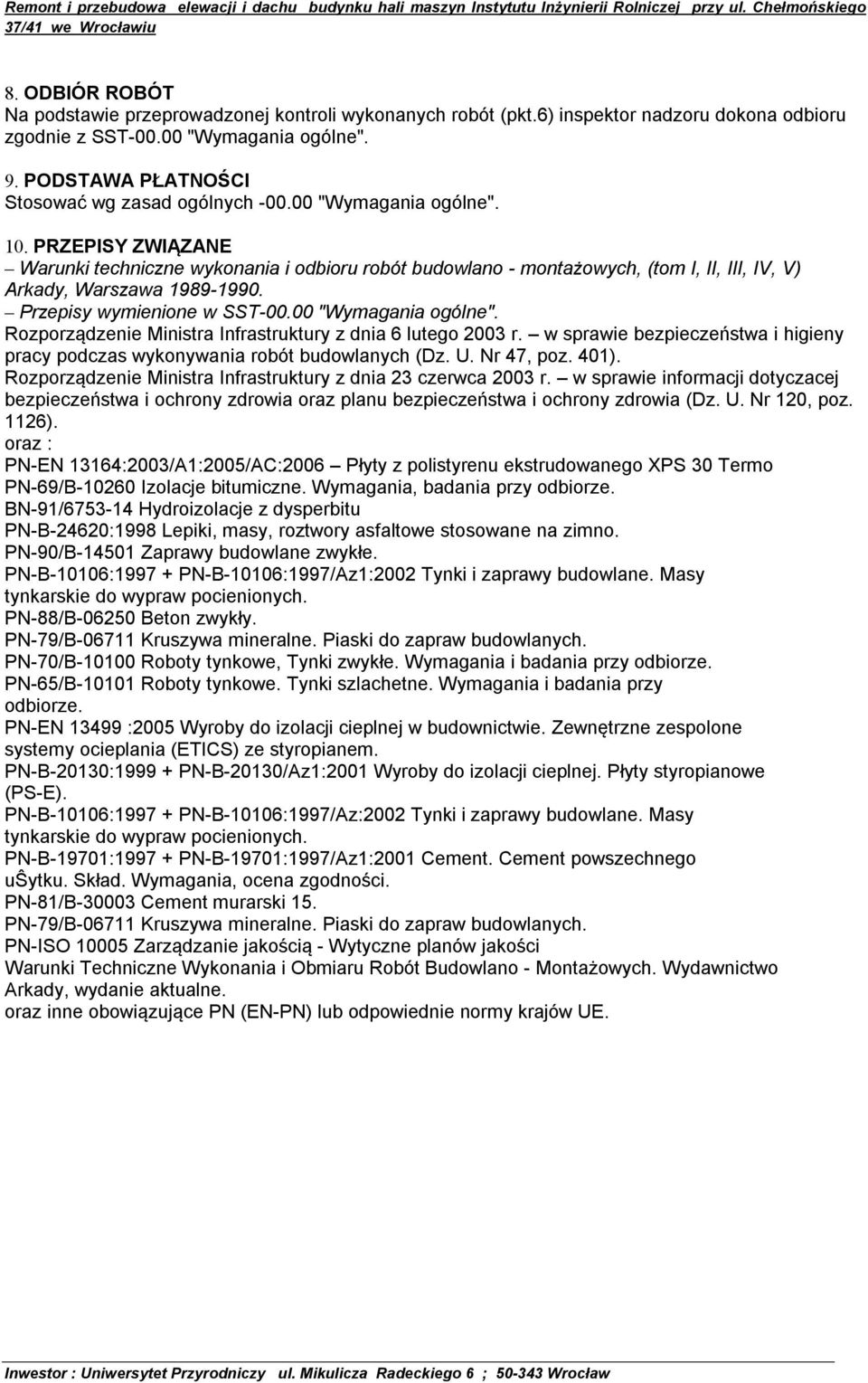 PRZEPISY ZWIĄZANE Warunki techniczne wykonania i odbioru robót budowlano - montażowych, (tom I, II, III, IV, V) Arkady, Warszawa 1989-1990. Przepisy wymienione w SST-00.00 "Wymagania ogólne".