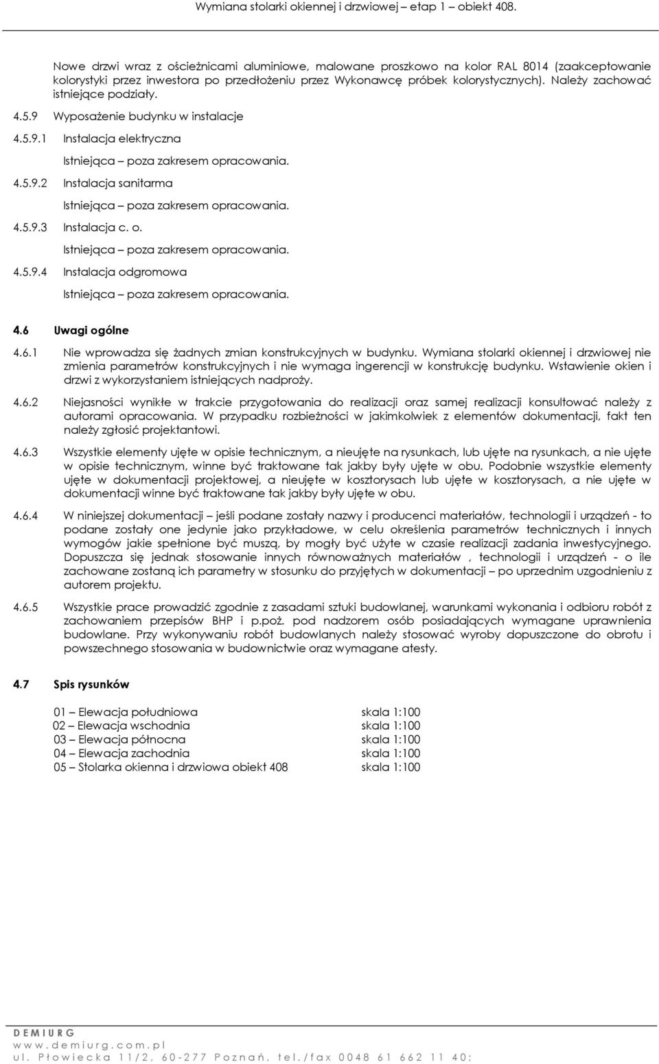 4.5.9.3 Instalacja c. o. Istniejąca poza zakresem opracowania. 4.5.9.4 Instalacja odgromowa Istniejąca poza zakresem opracowania. 4.6 Uwagi ogólne 4.6.1 Nie wprowadza się żadnych zmian konstrukcyjnych w budynku.