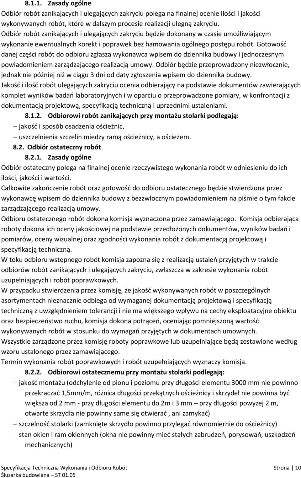 Gotowość danej części robót do odbioru zgłasza wykonawca wpisem do dziennika budowy i jednoczesnym powiadomieniem zarządzającego realizacją umowy.