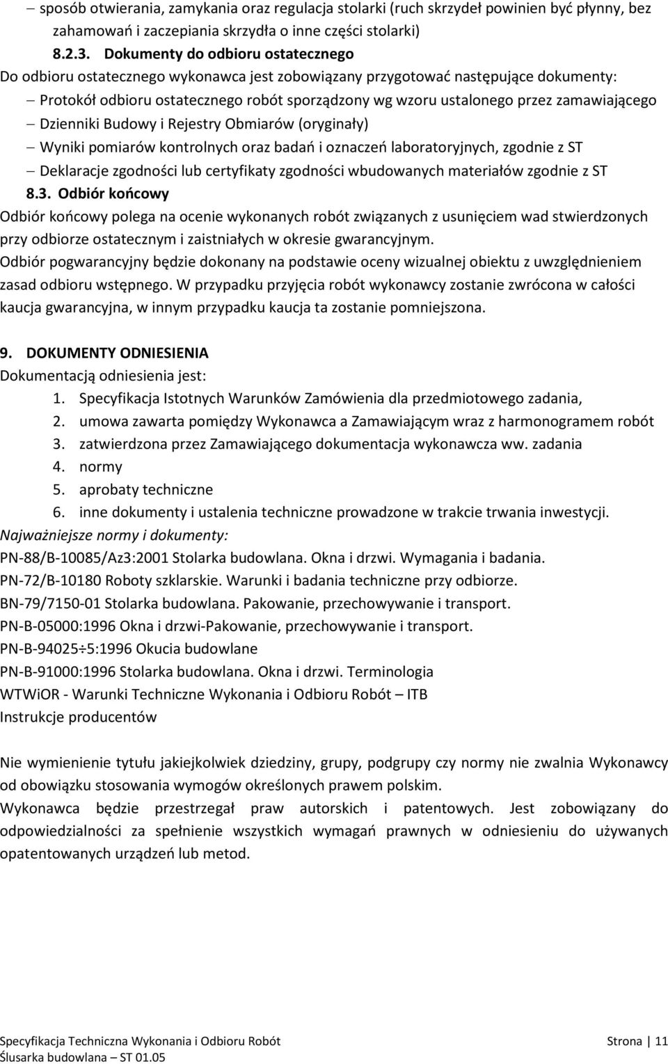 zamawiającego Dzienniki Budowy i Rejestry Obmiarów (oryginały) Wyniki pomiarów kontrolnych oraz badań i oznaczeń laboratoryjnych, zgodnie z ST Deklaracje zgodności lub certyfikaty zgodności