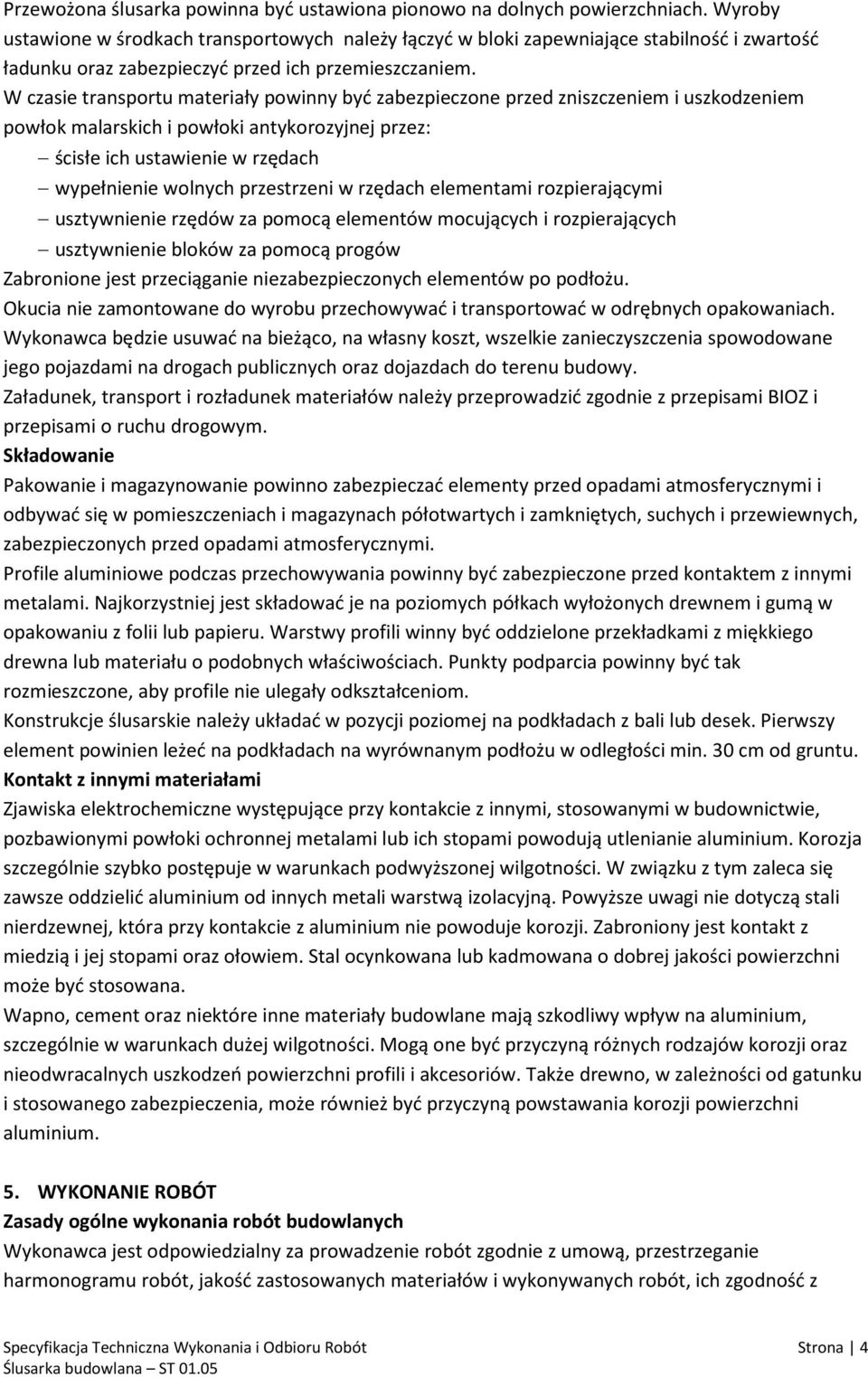 W czasie transportu materiały powinny być zabezpieczone przed zniszczeniem i uszkodzeniem powłok malarskich i powłoki antykorozyjnej przez: ścisłe ich ustawienie w rzędach wypełnienie wolnych