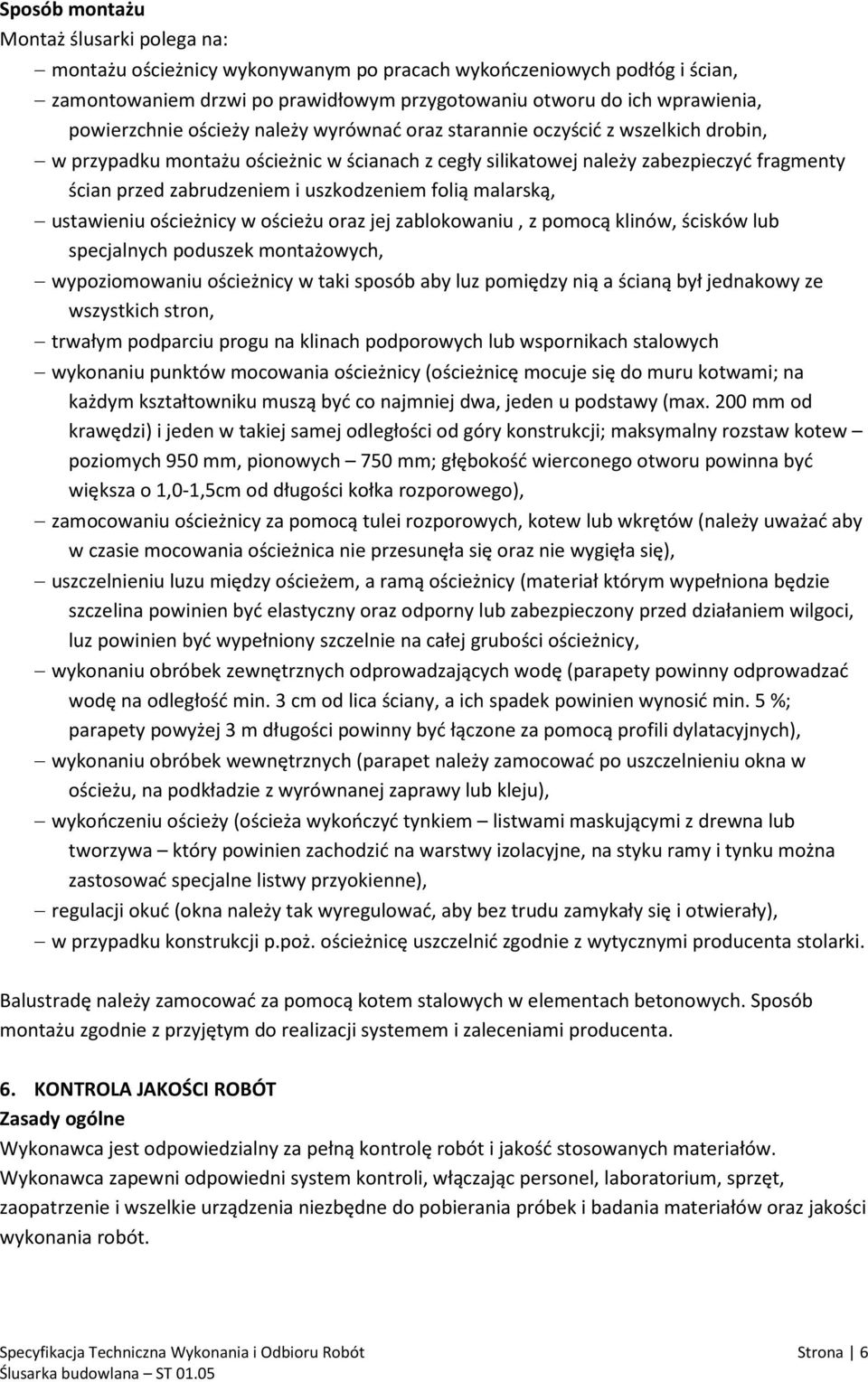 uszkodzeniem folią malarską, ustawieniu ościeżnicy w ościeżu oraz jej zablokowaniu, z pomocą klinów, ścisków lub specjalnych poduszek montażowych, wypoziomowaniu ościeżnicy w taki sposób aby luz