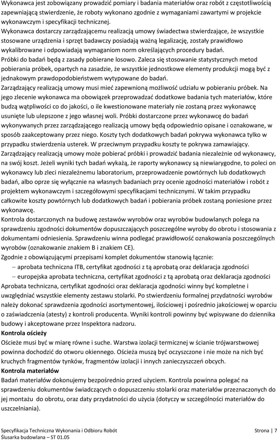 Wykonawca dostarczy zarządzającemu realizacją umowy świadectwa stwierdzające, że wszystkie stosowane urządzenia i sprzęt badawczy posiadają ważną legalizację, zostały prawidłowo wykalibrowane i