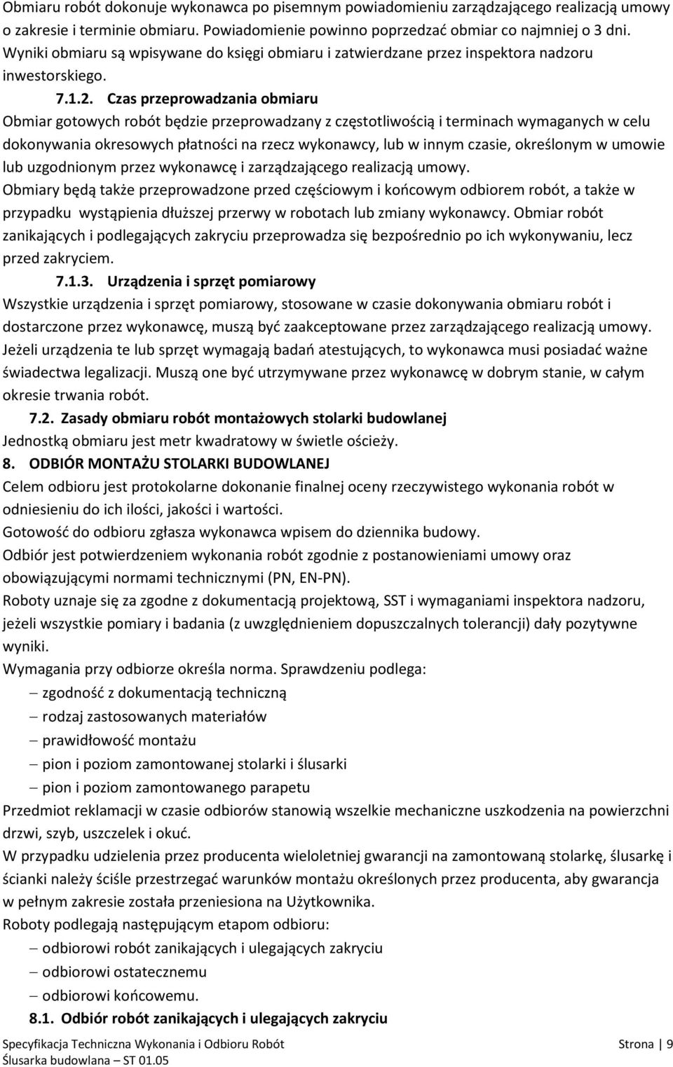 Czas przeprowadzania obmiaru Obmiar gotowych robót będzie przeprowadzany z częstotliwością i terminach wymaganych w celu dokonywania okresowych płatności na rzecz wykonawcy, lub w innym czasie,