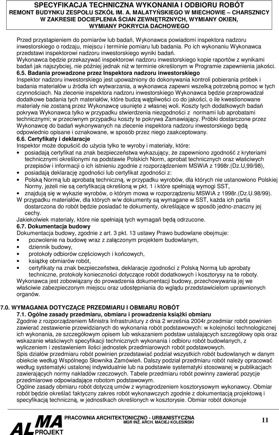 Wykonawca będzie przekazywać inspektorowi nadzoru inwestorskiego kopie raportów z wynikami badań jak najszybciej, nie później jednak niż w terminie określonym w Programie zapewnienia jakości. 6.5.