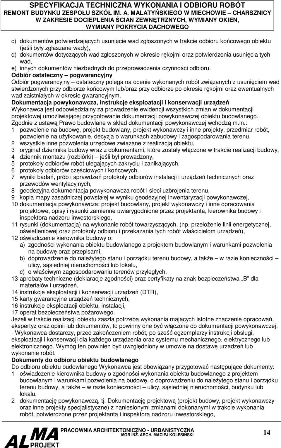 Odbiór ostateczny pogwarancyjny Odbiór pogwarancyjny ostateczny polega na ocenie wykonanych robót związanych z usunięciem wad stwierdzonych przy odbiorze końcowym lub/oraz przy odbiorze po okresie