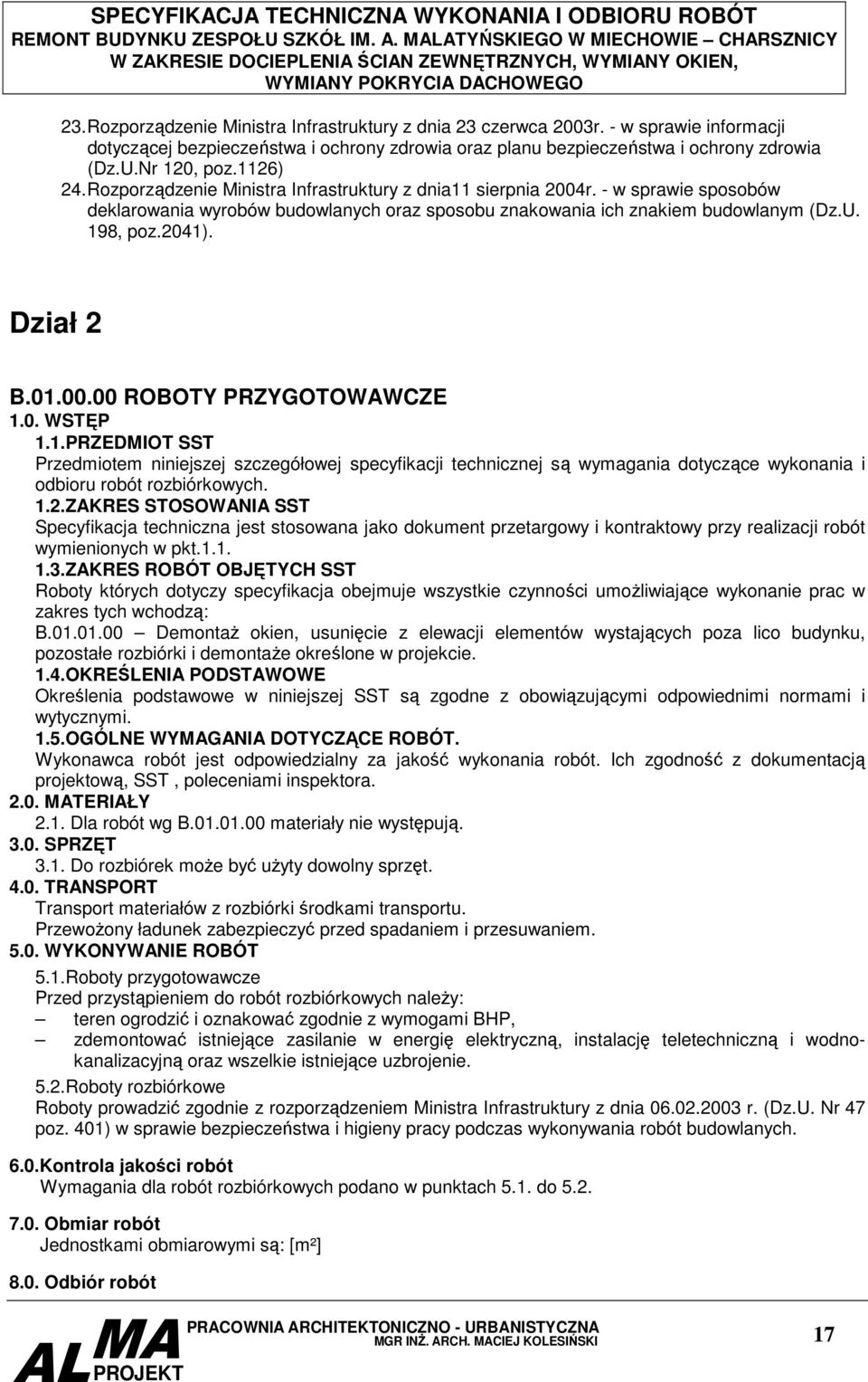 Dział 2 B.01.00.00 ROBOTY PRZYGOTOWAWCZE 1.0. WSTĘP 1.1.PRZEDMIOT SST Przedmiotem niniejszej szczegółowej specyfikacji technicznej są wymagania dotyczące wykonania i odbioru robót rozbiórkowych. 1.2.ZAKRES STOSOWANIA SST Specyfikacja techniczna jest stosowana jako dokument przetargowy i kontraktowy przy realizacji robót wymienionych w pkt.