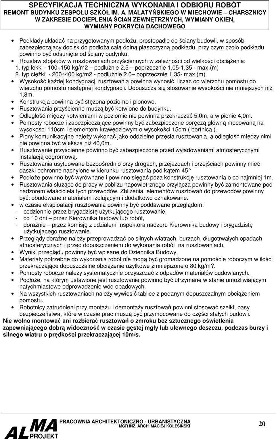 typ ciężki - 200 400 kg/m2 - podłużnie 2,0 poprzecznie 1,35- max.(m) Wysokość każdej kondygnacji rusztowania powinna wynosić, licząc od wierzchu pomostu do wierzchu pomostu następnej kondygnacji.