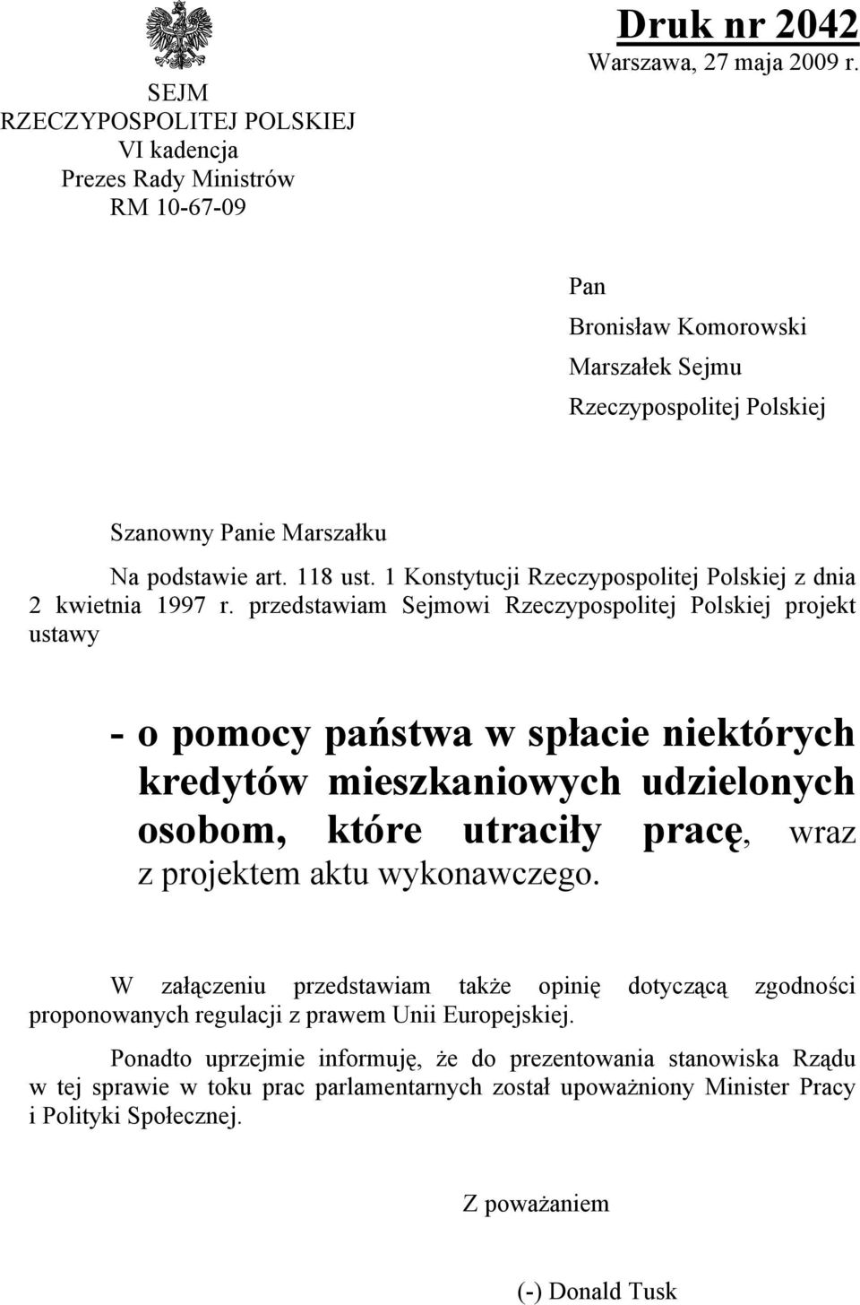 przedstawiam Sejmowi Rzeczypospolitej Polskiej projekt ustawy - o pomocy państwa w spłacie niektórych kredytów mieszkaniowych udzielonych osobom, które utraciły pracę, wraz z projektem aktu