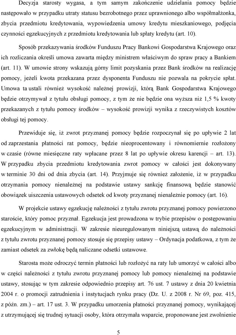 Sposób przekazywania środków Funduszu Pracy Bankowi Gospodarstwa Krajowego oraz ich rozliczania określi umowa zawarta między ministrem właściwym do spraw pracy a Bankiem (art. 11).