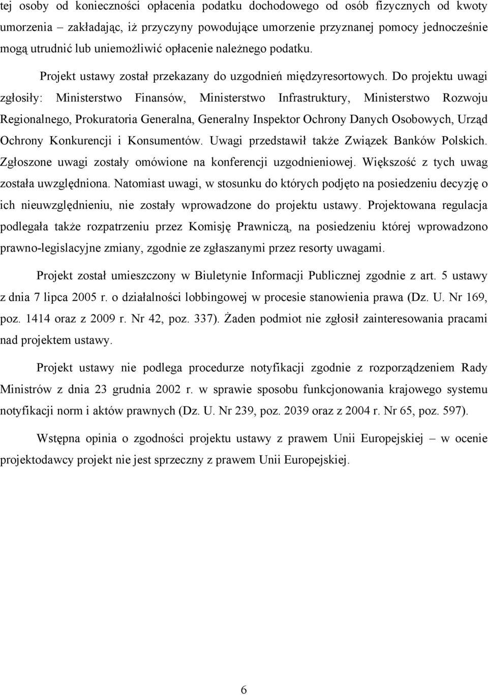 Do projektu uwagi zgłosiły: Ministerstwo Finansów, Ministerstwo Infrastruktury, Ministerstwo Rozwoju Regionalnego, Prokuratoria Generalna, Generalny Inspektor Ochrony Danych Osobowych, Urząd Ochrony