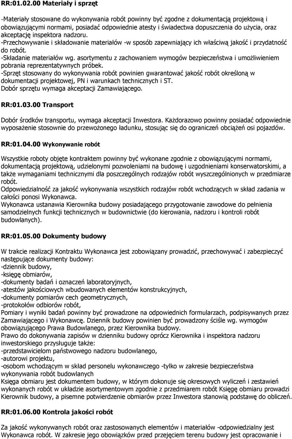 oraz akceptację inspektora nadzoru. -Przechowywanie i składowanie materiałów -w sposób zapewniający ich właściwą jakość i przydatność do robót. -Składanie materiałów wg.