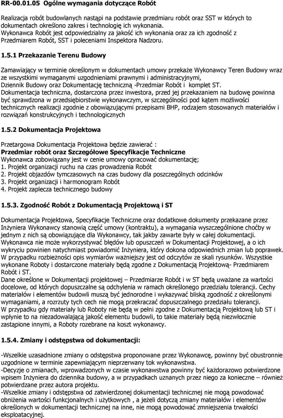 1 Przekazanie Terenu Budowy Zamawiający w terminie określonym w dokumentach umowy przekaże Wykonawcy Teren Budowy wraz ze wszystkimi wymaganymi uzgodnieniami prawnymi i administracyjnymi, Dziennik