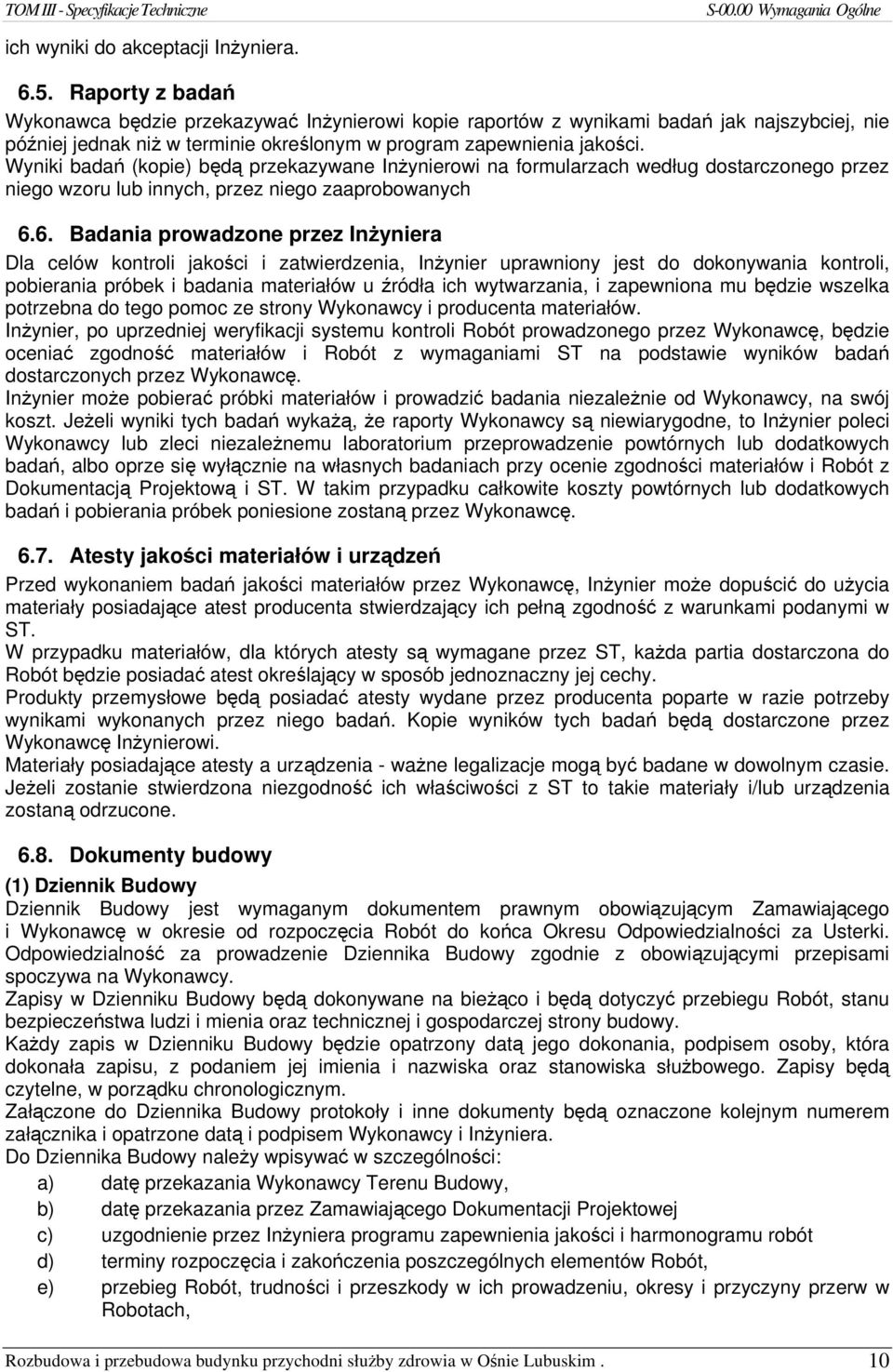 Wyniki badań (kopie) będą przekazywane Inżynierowi na formularzach według dostarczonego przez niego wzoru lub innych, przez niego zaaprobowanych 6.