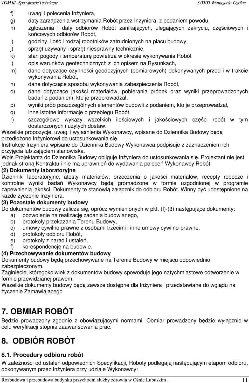 wykonywania Robót l) opis warunków geotechnicznych z ich opisem na Rysunkach, m) dane dotyczące czynności geodezyjnych (pomiarowych) dokonywanych przed i w trakcie wykonywania Robót, n) dane