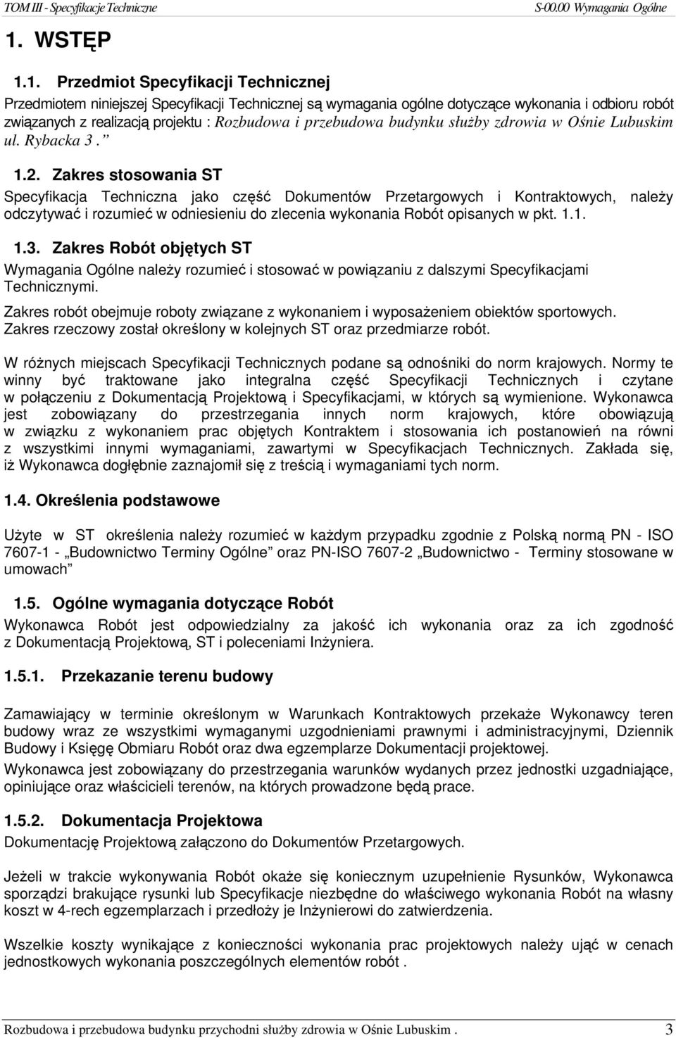 Zakres stosowania ST Specyfikacja Techniczna jako część Dokumentów Przetargowych i Kontraktowych, należy odczytywać i rozumieć w odniesieniu do zlecenia wykonania Robót opisanych w pkt. 1.1. 1.3.