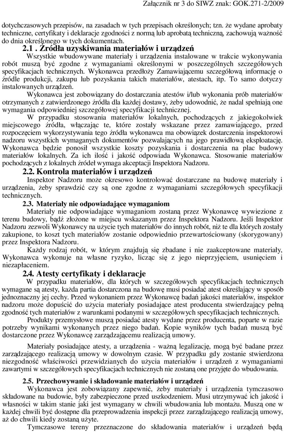 Źródła uzyskiwania materiałów i urządzeń Wszystkie wbudowywane materiały i urządzenia instalowane w trakcie wykonywania robót muszą być zgodne z wymaganiami określonymi w poszczególnych szczegółowych