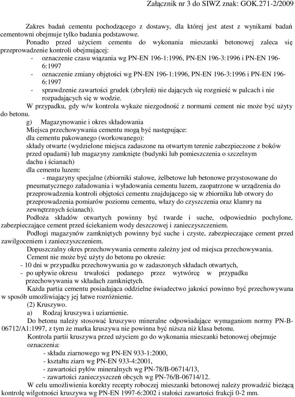 oznaczenie zmiany objętości wg PN-EN 196-1:1996, PN-EN 196-3:1996 i PN-EN 196-6:1997 - sprawdzenie zawartości grudek (zbryleń) nie dających się rozgnieść w palcach i nie rozpadających się w wodzie.