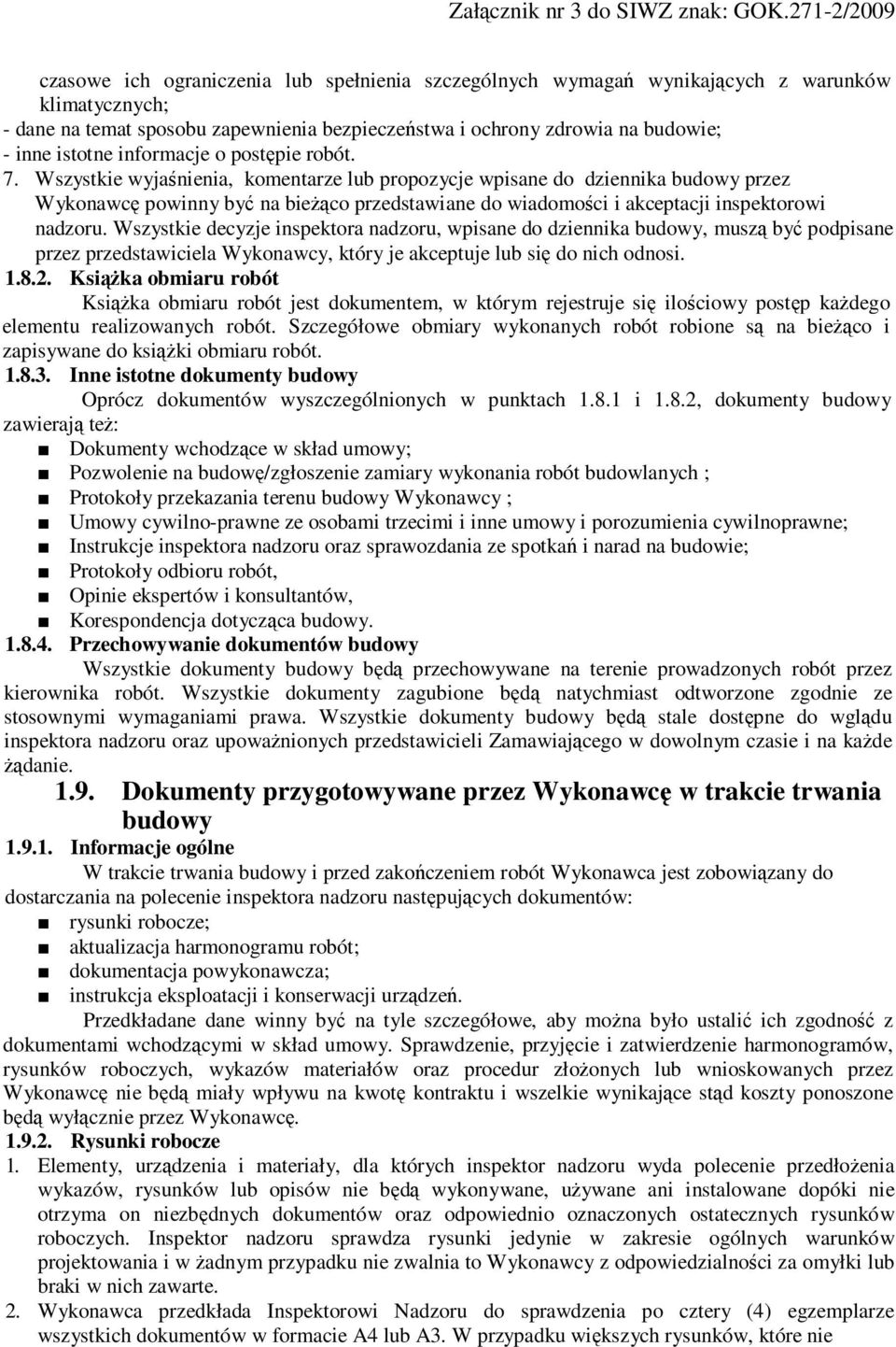 Wszystkie wyjaśnienia, komentarze lub propozycje wpisane do dziennika budowy przez Wykonawcę powinny być na bieżąco przedstawiane do wiadomości i akceptacji inspektorowi nadzoru.