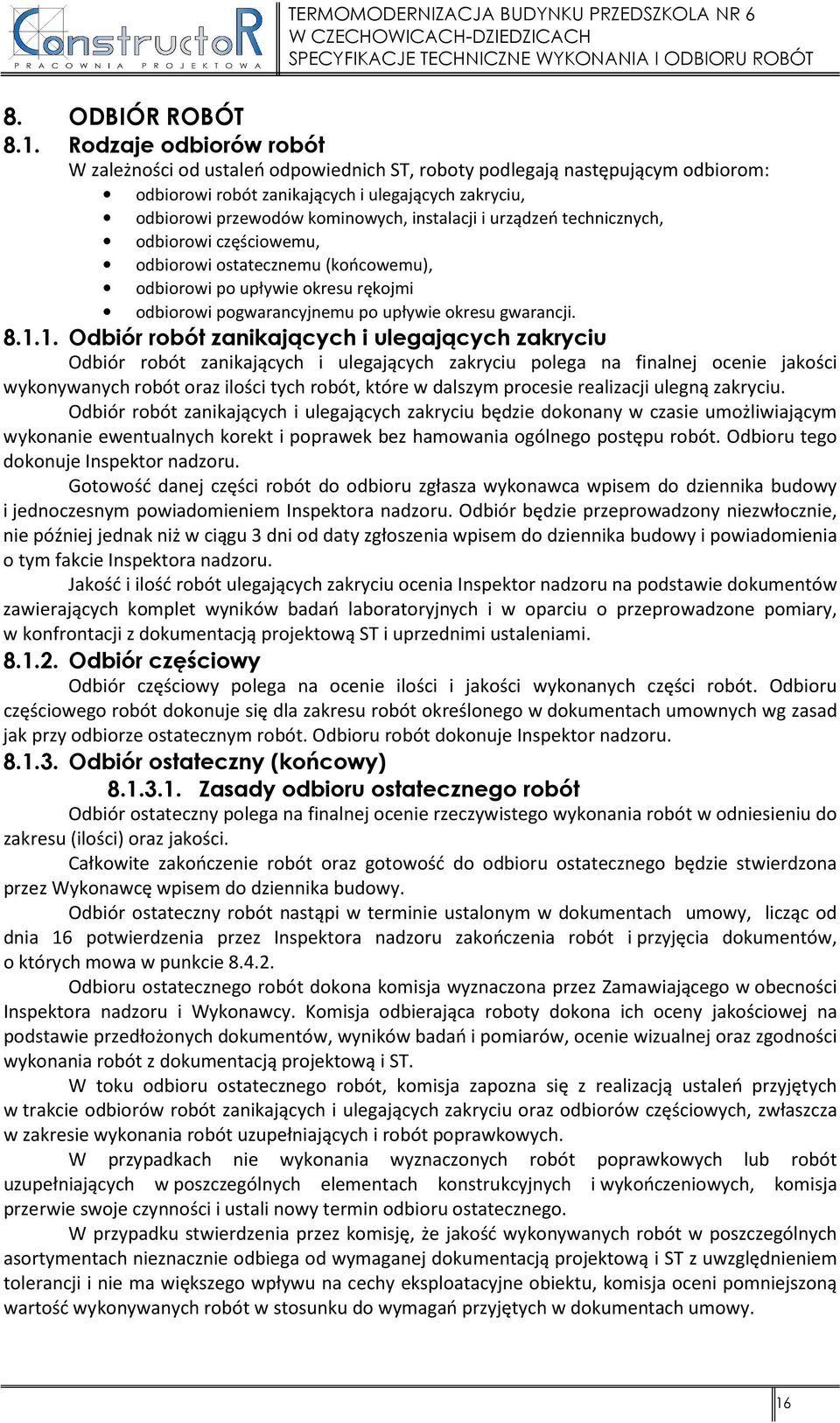 i urządzeń technicznych, odbiorowi częściowemu, odbiorowi ostatecznemu (końcowemu), odbiorowi po upływie okresu rękojmi odbiorowi pogwarancyjnemu po upływie okresu gwarancji. 8.1.