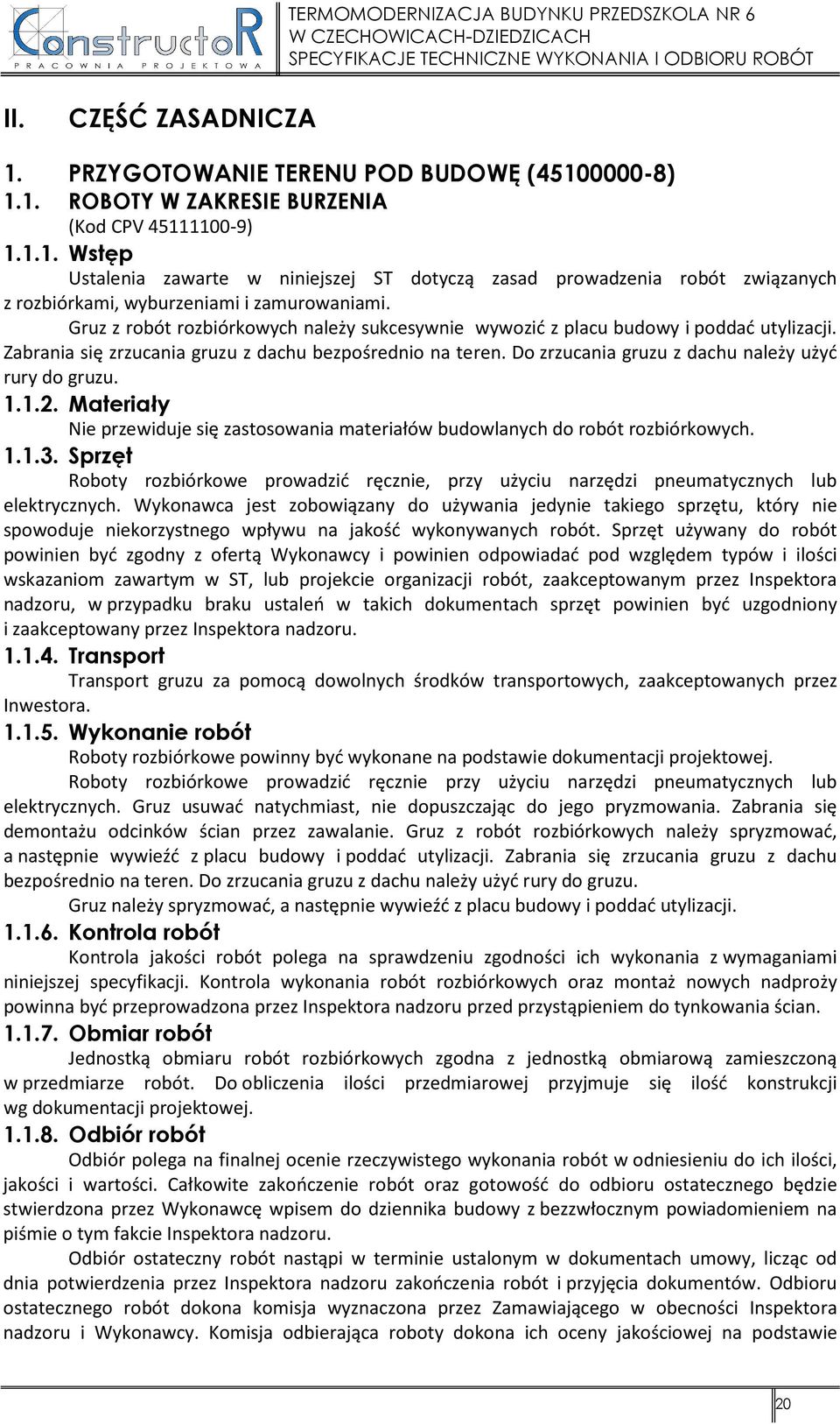 Do zrzucania gruzu z dachu należy użyć rury do gruzu. 1.1.2. Materiały Nie przewiduje się zastosowania materiałów budowlanych do robót rozbiórkowych. 1.1.3.