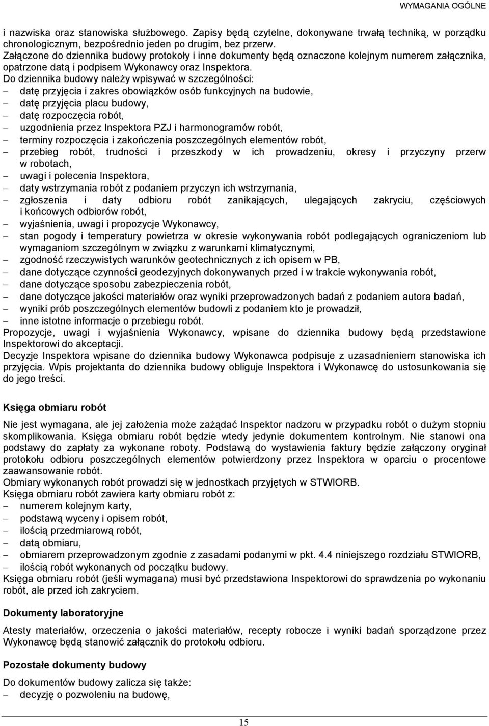 Do dziennika budowy należy wpisywać w szczególności: datę przyjęcia i zakres obowiązków osób funkcyjnych na budowie, datę przyjęcia placu budowy, datę rozpoczęcia robót, uzgodnienia przez Inspektora