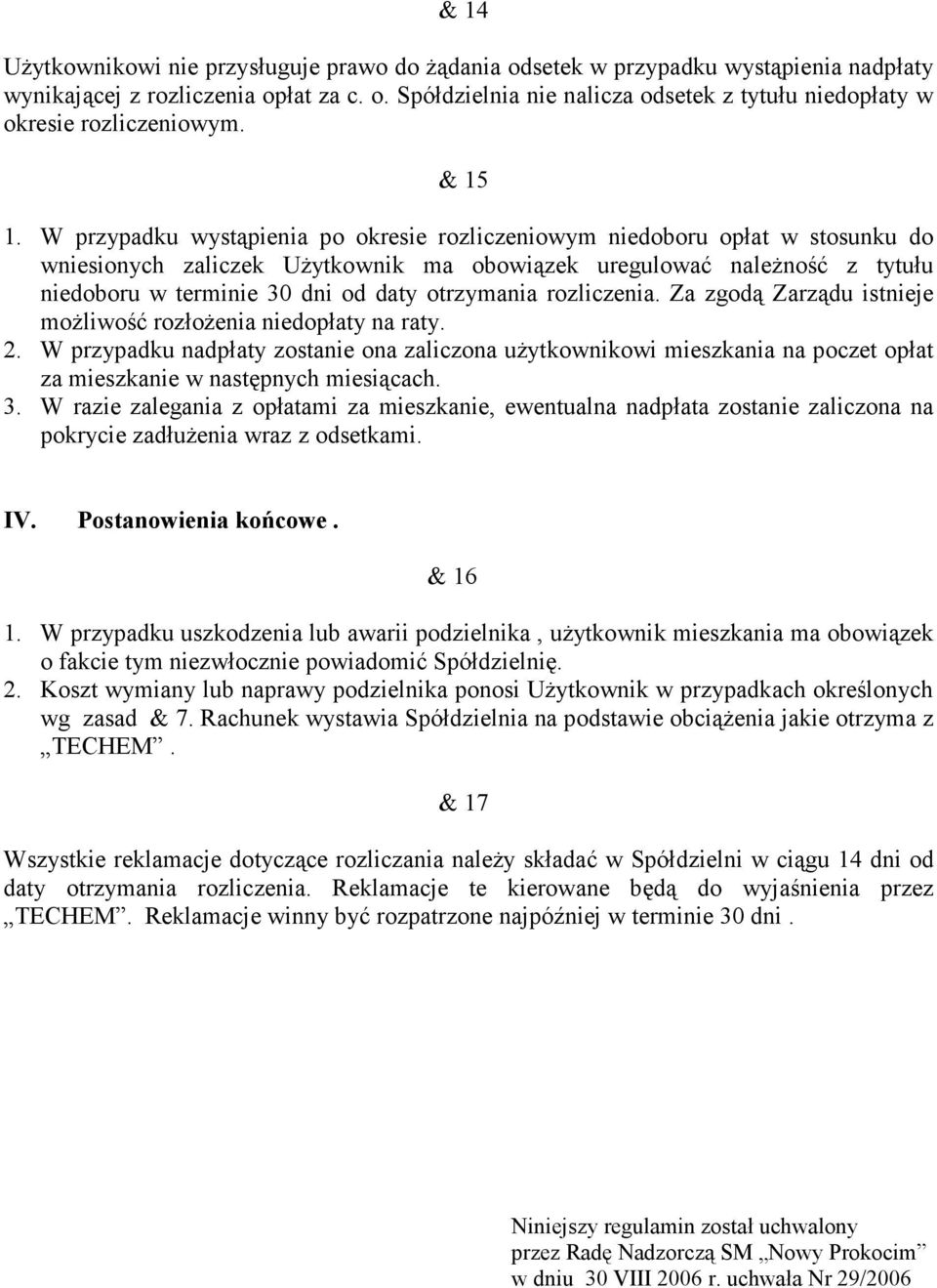 W przypadku wystąpienia po okresie rozliczeniowym niedoboru opłat w stosunku do wniesionych zaliczek UŜytkownik ma obowiązek uregulować naleŝność z tytułu niedoboru w terminie 30 dni od daty