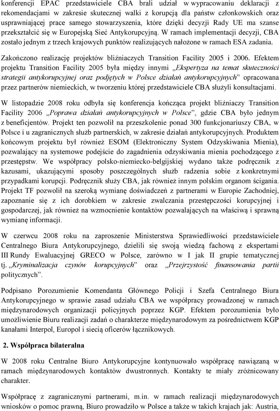 W ramach implementacji decyzji, CBA zostało jednym z trzech krajowych punktów realizujących nałożone w ramach ESA zadania. Zakończono realizację projektów bliźniaczych Transition Facility 2005 i 2006.