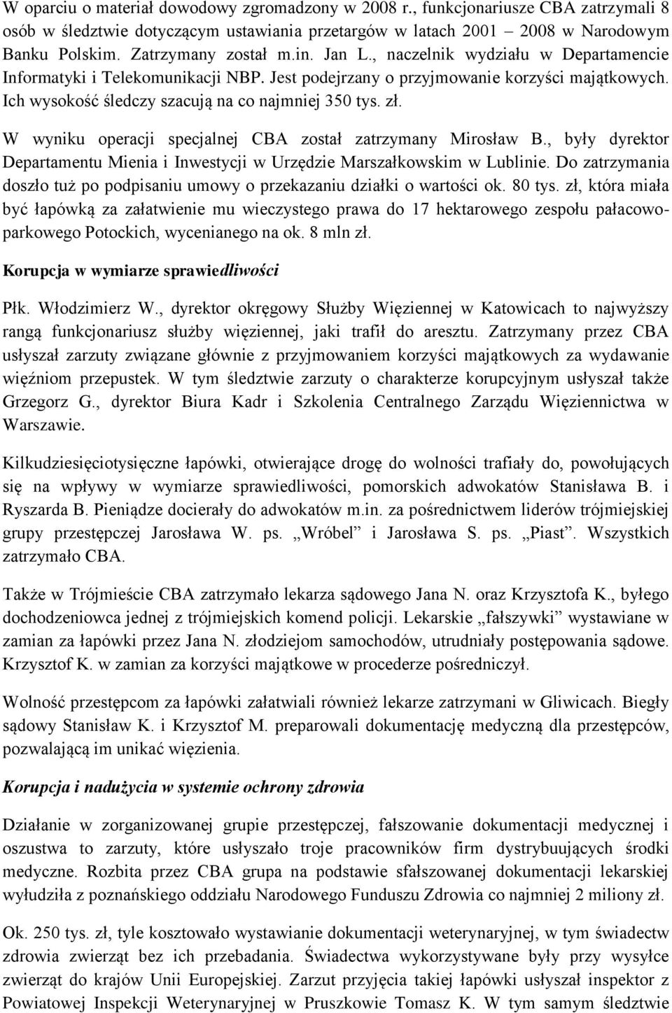 Ich wysokość śledczy szacują na co najmniej 350 tys. zł. W wyniku operacji specjalnej CBA został zatrzymany Mirosław B.