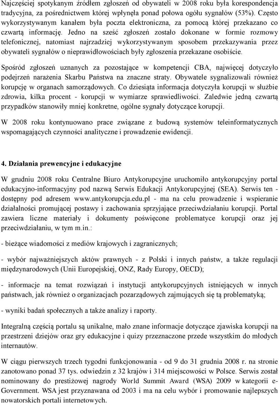 Jedno na sześć zgłoszeń zostało dokonane w formie rozmowy telefonicznej, natomiast najrzadziej wykorzystywanym sposobem przekazywania przez obywateli sygnałów o nieprawidłowościach były zgłoszenia