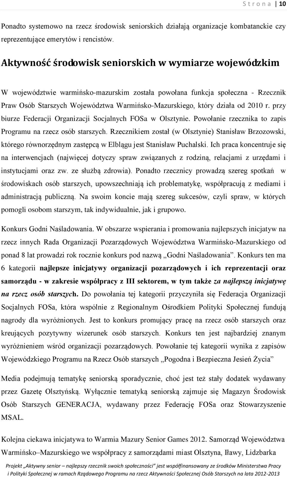 działa od 2010 r. przy biurze Federacji Organizacji Socjalnych FOSa w Olsztynie. Powołanie rzecznika to zapis Programu na rzecz osób starszych.