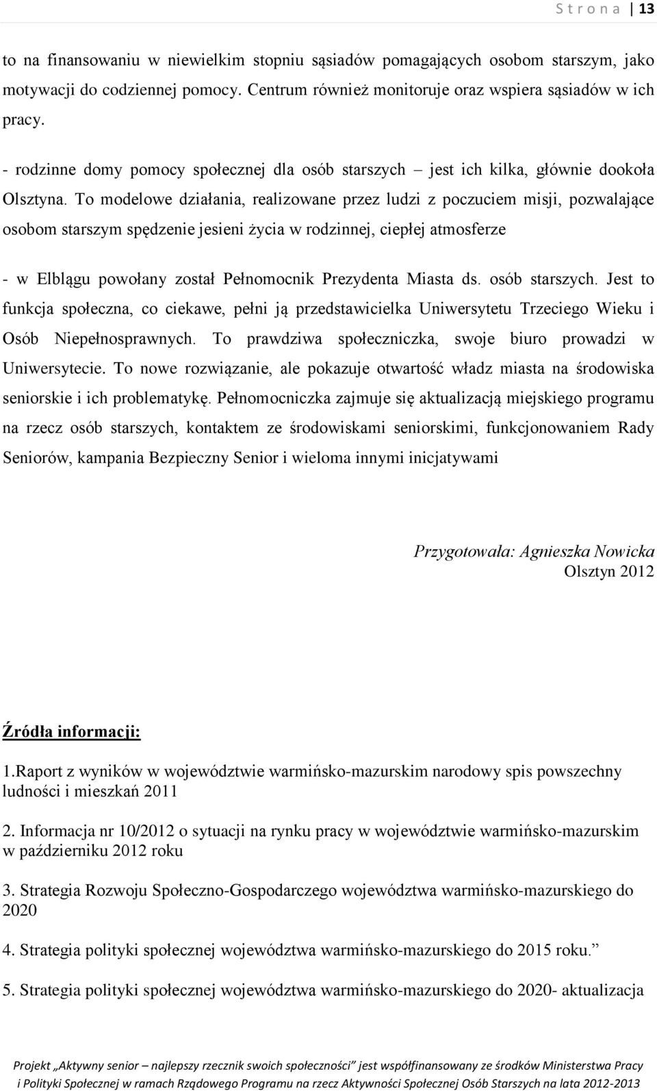 To modelowe działania, realizowane przez ludzi z poczuciem misji, pozwalające osobom starszym spędzenie jesieni życia w rodzinnej, ciepłej atmosferze - w Elblągu powołany został Pełnomocnik