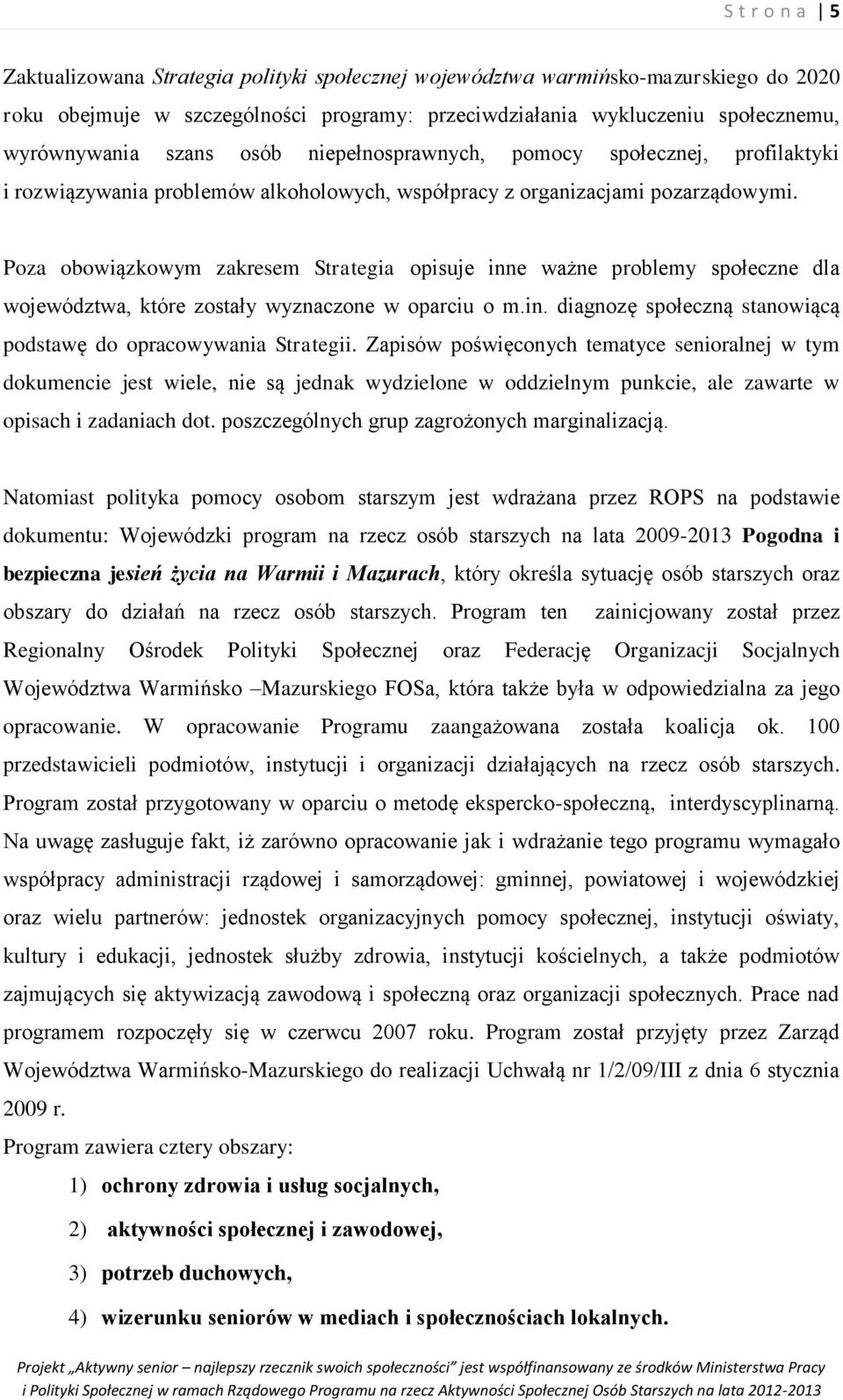 Poza obowiązkowym zakresem Strategia opisuje inne ważne problemy społeczne dla województwa, które zostały wyznaczone w oparciu o m.in. diagnozę społeczną stanowiącą podstawę do opracowywania Strategii.