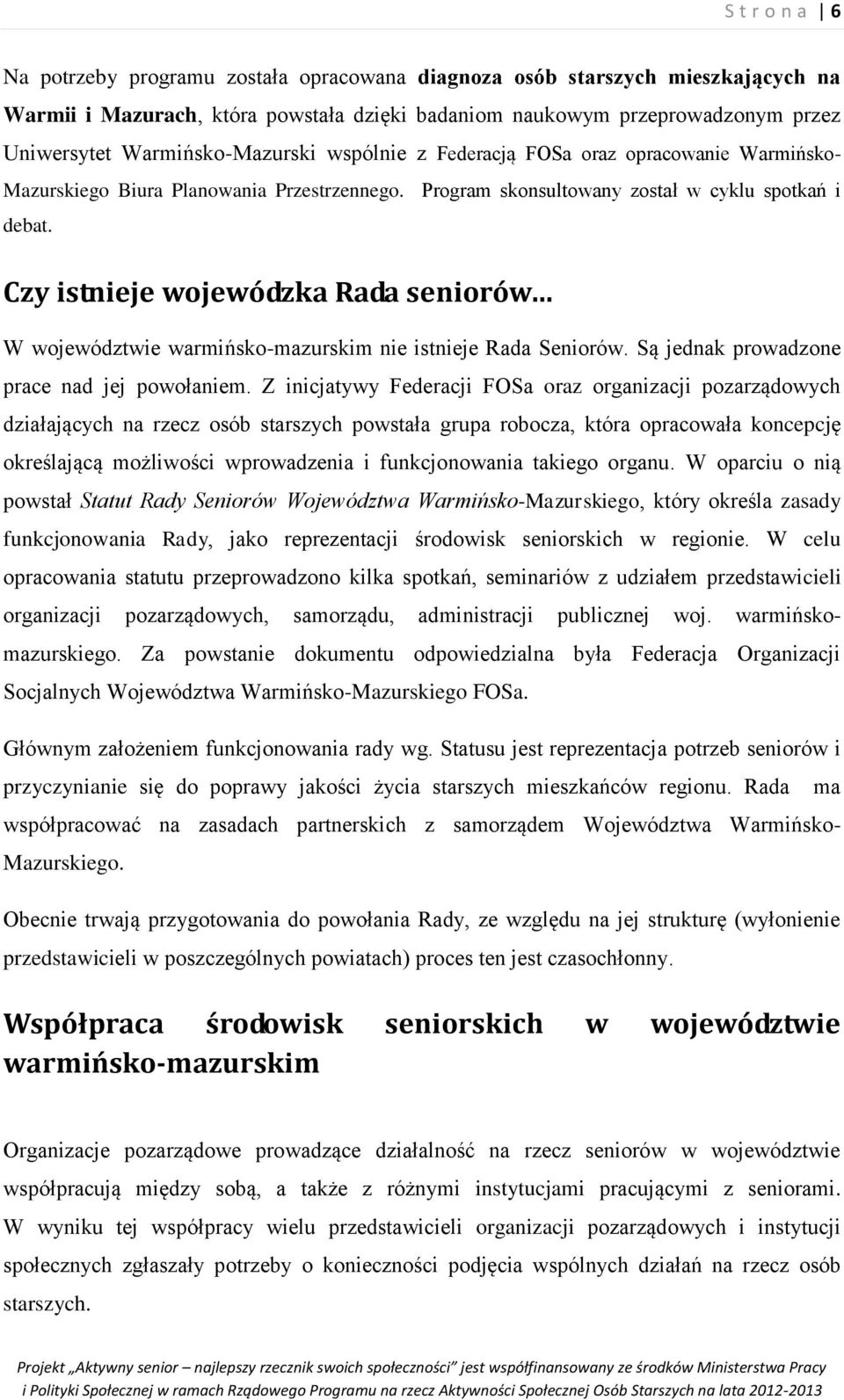 Czy istnieje wojewódzka Rada seniorów W województwie warmińsko-mazurskim nie istnieje Rada Seniorów. Są jednak prowadzone prace nad jej powołaniem.